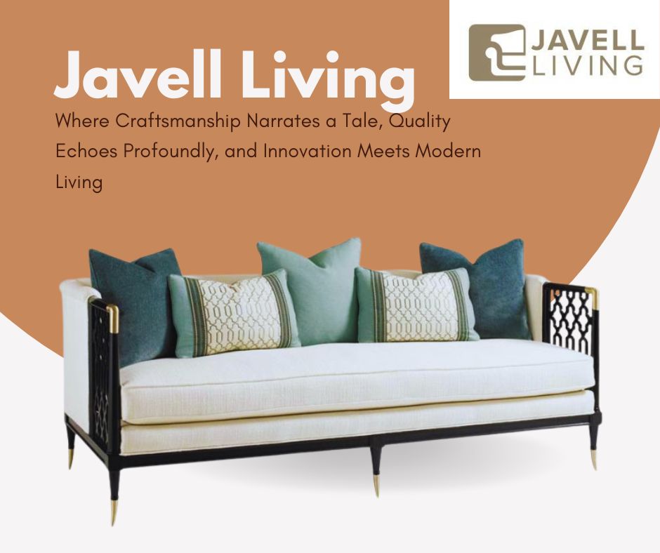 Javell Living: Where Craftsmanship Narrates a Tale, Quality Echoes Profoundly, and Innovation Meets Modern Living