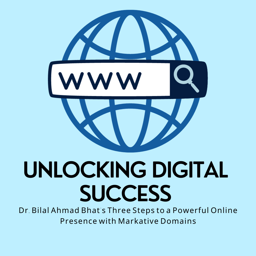 Unlocking Digital Success: Dr. Bilal Ahmad Bhat’s Three Steps to a Powerful Online Presence with Markative Domains