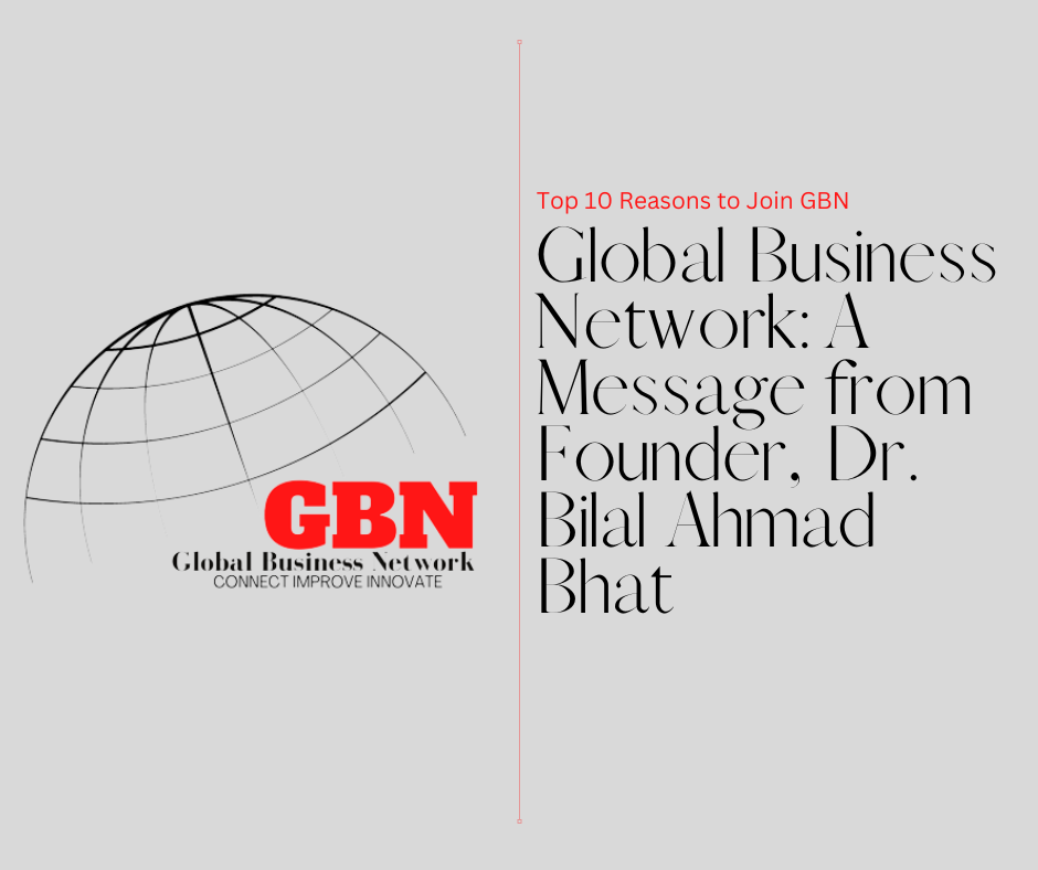 Top 10 Reasons To Join GBN – Global Business Network: A Message From Founder Dr. Bilal Ahmad Bhat
