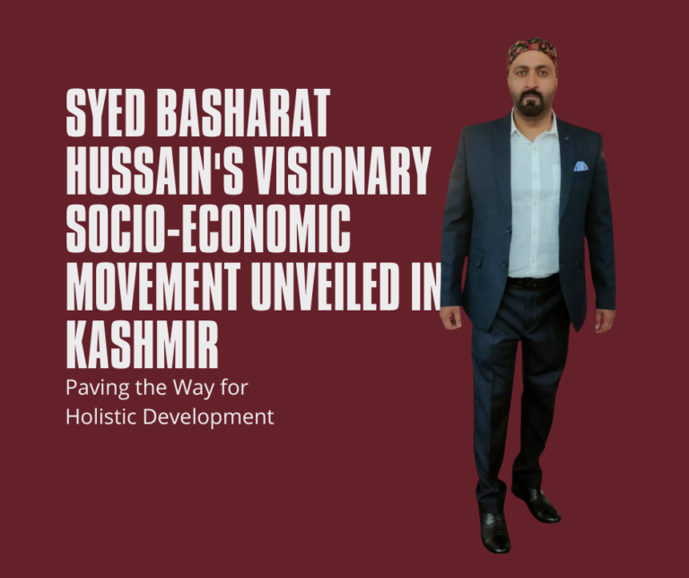 Syed Basharat Hussain’s Visionary Socio-Economic Movement Unveiled in Kashmir: Paving the Way for Holistic Development