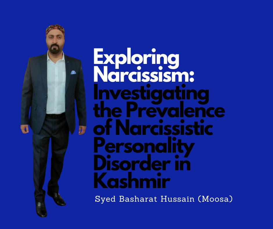 Exploring Narcissism: Investigating the Prevalence of Narcissistic Personality Disorder in Kashmir By Syed Basharat Hussain (Moosa), Social & Political Activist