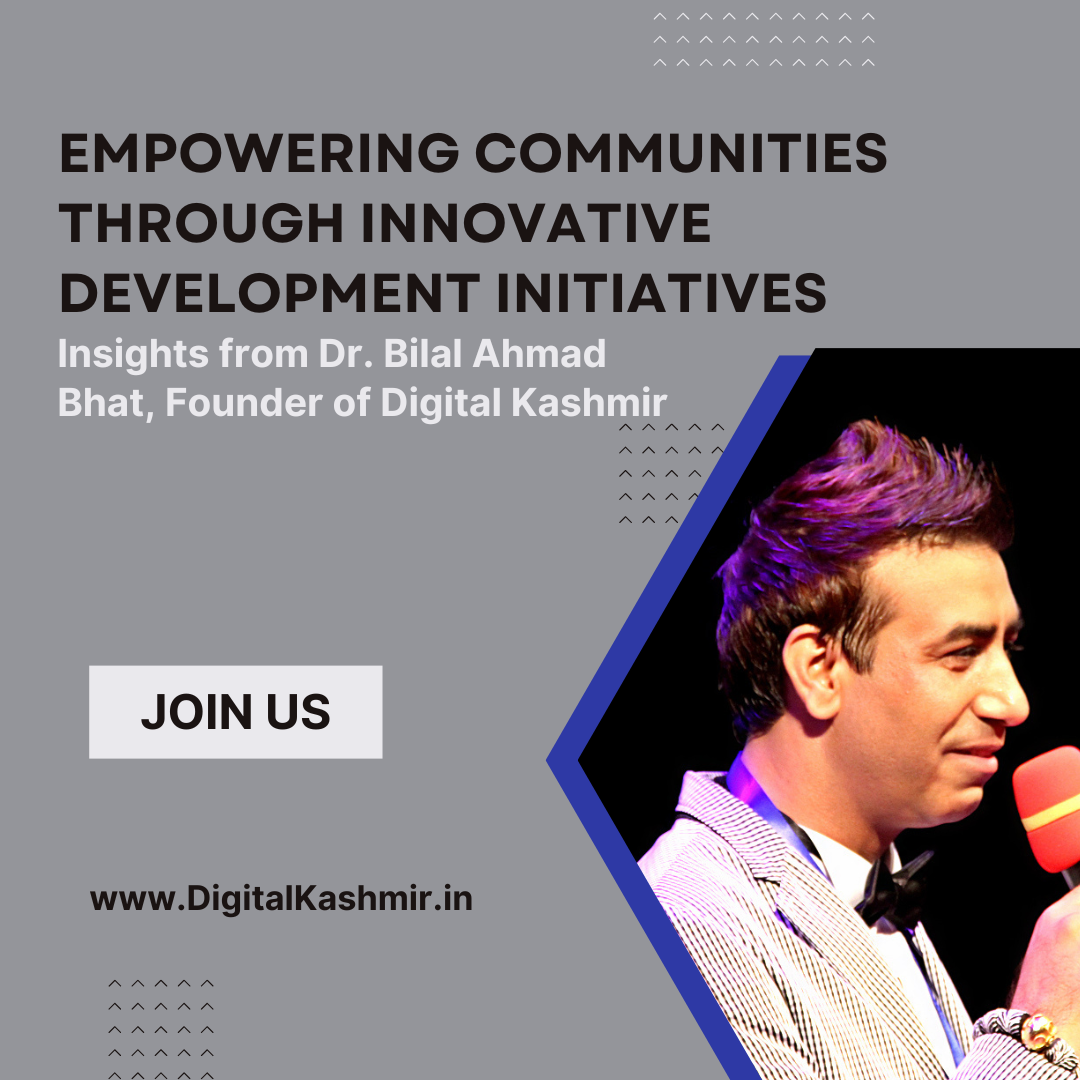 Empowering Communities Through Innovative Development Initiatives: Insights from Dr. Bilal Ahmad Bhat, Founder of Digital Kashmir