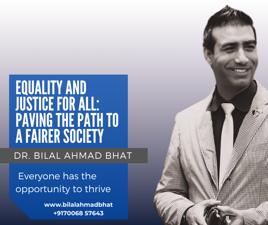 Equality and Justice for All: Paving the Path to a Fairer Society By Dr. Bilal Ahmad Bhat, Social & Political Activist