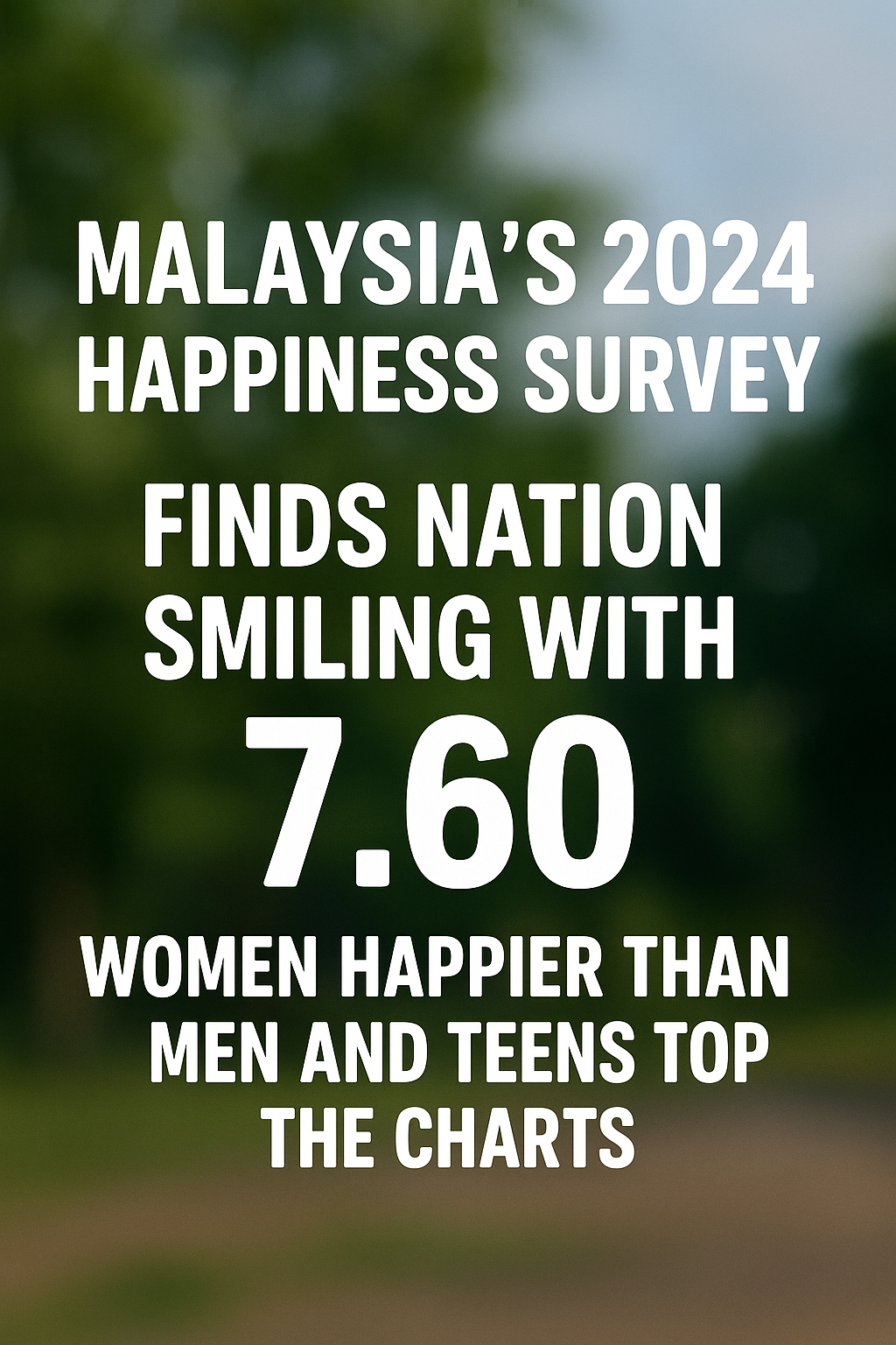 Malaysia’s Happiness Score Hits 7.60 in 2024: Women and Teens Lead the Way